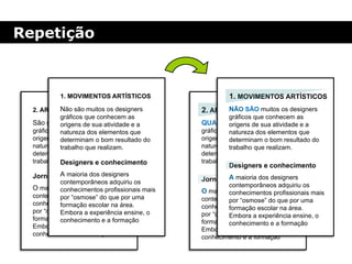 Repetição
2. ARTE
QUAIS SÃO os designers
gráficos que conhecem as
origens de sua atividade e a
natureza dos elementos que
determinam o bom resultado do
trabalho que realizam.
O maioria dos designers
contemporâneos adquiriu os
conhecimentos profissionais mais
por “osmose” do que por uma
formação escolar na área.
Embora a experiência ensine, o
conhecimento e a formação
Jornalismo
1. MOVIMENTOS ARTÍSTICOS
NÃO SÃO muitos os designers
gráficos que conhecem as
origens de sua atividade e a
natureza dos elementos que
determinam o bom resultado do
trabalho que realizam.
A maioria dos designers
contemporâneos adquiriu os
conhecimentos profissionais mais
por “osmose” do que por uma
formação escolar na área.
Embora a experiência ensine, o
conhecimento e a formação
Designers e conhecimento
2. ARTE
São são muitos os designers
gráficos que conhecem as
origens de sua atividade e a
natureza dos elementos que
determinam o bom resultado do
trabalho que realizam.
O maioria dos designers
contemporâneos adquiriu os
conhecimentos profissionais mais
por “osmose” do que por uma
formação escolar na área.
Embora a experiência ensine, o
conhecimento e a formação
Jornalismo
1. MOVIMENTOS ARTÍSTICOS
Não são muitos os designers
gráficos que conhecem as
origens de sua atividade e a
natureza dos elementos que
determinam o bom resultado do
trabalho que realizam.
A maioria dos designers
contemporâneos adquiriu os
conhecimentos profissionais mais
por “osmose” do que por uma
formação escolar na área.
Embora a experiência ensine, o
conhecimento e a formação
Designers e conhecimento
 