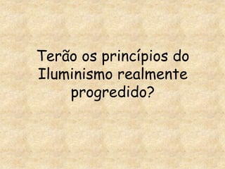 Terão os princípios do Iluminismo realmente progredido?