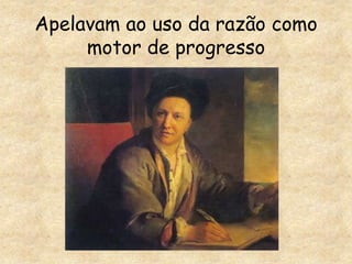 Apelavam ao uso da razão como motor de progresso