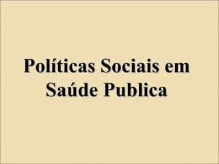 Políticas Sociais emPolíticas Sociais em
Saúde PublicaSaúde Publica
 