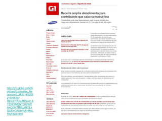 http://g1.globo.com/N
oticias/Economia_Ne
gocios/0,,MUL145205
2-9356,00-
RECEITA+AMPLIA+A
TENDIMENTO+PAR
A+CONTRIBUINTE+
QUE+CAIU+NA+MAL
HAFINA.html
 