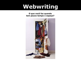 Webwriting
O que você faz quando
tem pouco tempo e espaço?
 