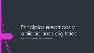 Principios eléctricos y
aplicaciones digitales
Alumna: Carolina Araceli Hoil Heredia.
 