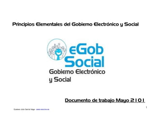 Principios Elementales del Gobierno Electrónico y Social




                                              Documento de trabajo Mayo 2101
                                                                               1
Gustavo Julio García Vega - www.neocivis.es
 