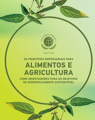 os Princípios Empresariais para
Alimentos e
Agricultura
como orientadores para os Objetivos
de Desenvolvimento Sustentável
 