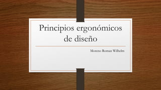 Principios ergonómicos de diseño 
Moreno Roman Wilhelm  