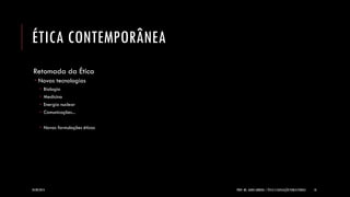 ÉTICA CONTEMPORÂNEA 
Retomada da Ética 
Novas tecnologias 
Biologia 
Medicina 
Energia nuclear 
Comunicações... 
Novas formulações éticas 
24/09/2014 
PROF. MS. AGNES ARRUDA | ÉTICA E LEGISLAÇÃO PUBLICITÁRIAS 
10  