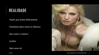 REALIDADE 
Aquilo que existe efetivamente Felicidade (bem maior) é efêmera Bem maior é relativo Lucidez Real como tal 
24/09/2014 
PROF. MS. AGNES ARRUDA | ÉTICA E LEGISLAÇÃO PUBLICITÁRIAS 
16  