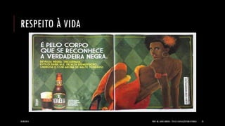 RESPEITO À VIDA 
24/09/2014 
PROF. MS. AGNES ARRUDA | ÉTICA E LEGISLAÇÃO PUBLICITÁRIAS 
23  