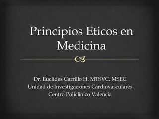 Dr. Euclides Carrillo H. MTSVC, MSEC
Unidad de Investigaciones Cardiovasculares
Centro Policlínico Valencia
 