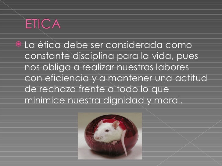    La ética debe ser considerada como    constante disciplina para la vida, pues    nos obliga a realizar nuestras labore...