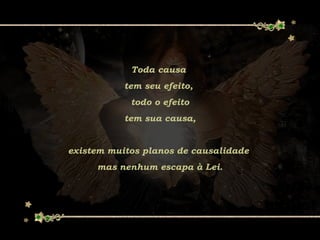 Toda causa
tem seu efeito,
todo o efeito
tem sua causa,
existem muitos planos de causalidade
mas nenhum escapa à Lei.
 
