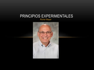 Richar Mayer
PRINCIPIOS EXPERIMENTALES
 