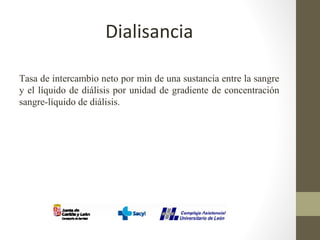Dialisancia
Tasa de intercambio neto por min de una sustancia entre la sangre
y el líquido de diálisis por unidad de gradiente de concentración
sangre-líquido de diálisis.
 