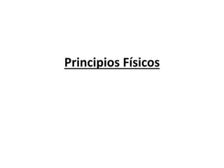 Principios Físicos
 