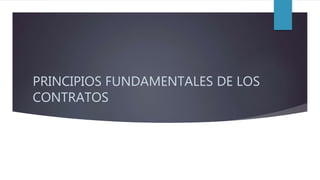 PRINCIPIOS FUNDAMENTALES DE LOS
CONTRATOS
 