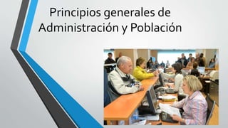 Principios generales de
Administración y Población
 