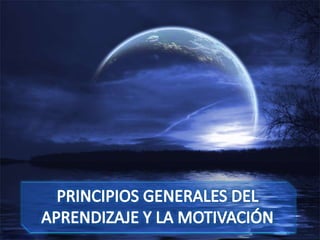 PRINCIPIOS GENERALES DEL APRENDIZAJE Y LA MOTIVACIÓN 