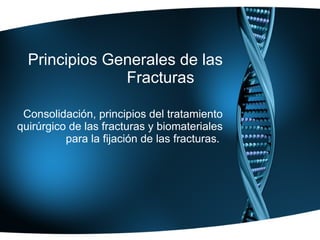 Principios Generales de las Fracturas Consolidación, principios del tratamiento quirúrgico de las fracturas y biomateriales para la fijación de las fracturas.  