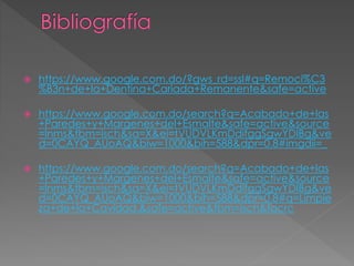  https://www.google.com.do/?gws_rd=ssl#q=Remoci%C3 
%B3n+de+la+Dentina+Cariada+Remanente&safe=active 
 https://www.google.com.do/search?q=Acabado+de+las 
+Paredes+y+Margenes+del+Esmalte&safe=active&source 
=lnms&tbm=isch&sa=X&ei=tVUDVLKmDdifggSgwYDIBg&ve 
d=0CAYQ_AUoAQ&biw=1000&bih=588&dpr=0.8#imgdii=_ 
 https://www.google.com.do/search?q=Acabado+de+las 
+Paredes+y+Margenes+del+Esmalte&safe=active&source 
=lnms&tbm=isch&sa=X&ei=tVUDVLKmDdifggSgwYDIBg&ve 
d=0CAYQ_AUoAQ&biw=1000&bih=588&dpr=0.8#q=Limpie 
za+de+la+Cavidad.&safe=active&tbm=isch&facrc 
