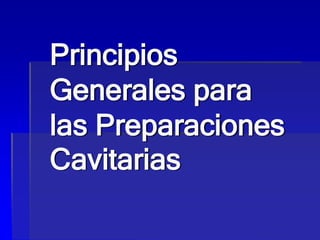 Principios
Generales para
las Preparaciones
Cavitarias
 