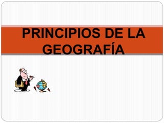 PRINCIPIOS DE LA
GEOGRAFÍA
 