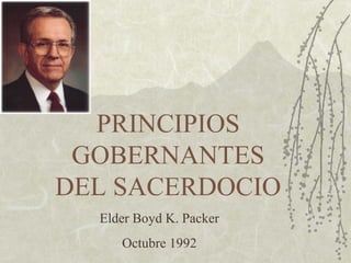PRINCIPIOS
 GOBERNANTES
DEL SACERDOCIO
  Elder Boyd K. Packer
     Octubre 1992
 