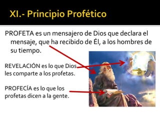 PROFETA es un mensajero de Dios que declara el
mensaje, que ha recibido de Él, a los hombres de
su tiempo.
REVELACIÓN es lo que Dios
les comparte a los profetas.
PROFECÍA es lo que los
profetas dicen a la gente.
 