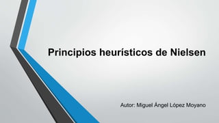 Principios heurísticos de Nielsen
Autor: Miguel Ángel López Moyano
 
