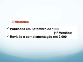  Publicada em Setembro de 1996
(1ª Versão);
 Revisão e complementação em 2.000
Histórico
 