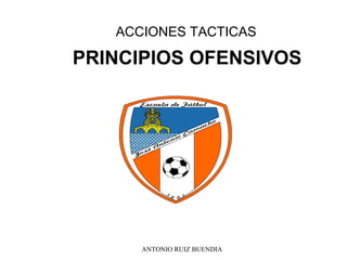 ACCIONES TACTICAS PRINCIPIOS OFENSIVOS ANTONIO RUIZ BUENDIA 