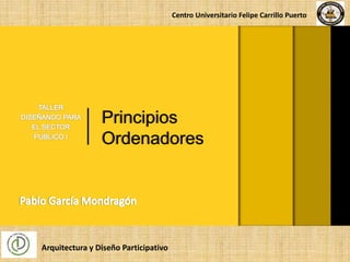 Principios
Ordenadores
Arquitectura y Diseño Participativo
Centro Universitario Felipe Carrillo Puerto
 