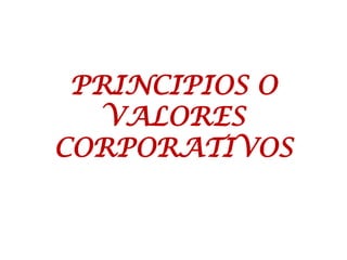 PRINCIPIOS O
   VALORES
CORPORATIVOS
 