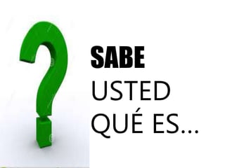 SABE
USTED
QUÉ ES…
 