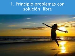 1. Principio problemas con
solución libre
 