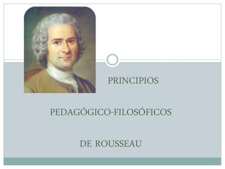 PRINCIPIOS

PEDAGÓGICO-FILOSÓFICOS

     DE ROUSSEAU
 