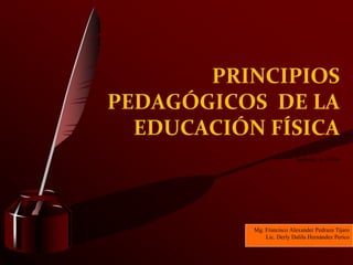 PRINCIPIOS
PEDAGÓGICOS DE LA
  EDUCACIÓN FÍSICA
                           Seybold, A (1974)




           Mg. Francisco Alexander Pedraza Tijaro
               Lic. Derly Dalila Hernández Perico
 