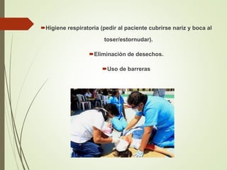 Higiene respiratoria (pedir al paciente cubrirse nariz y boca al
toser/estornudar).
Eliminación de desechos.
Uso de barreras
 