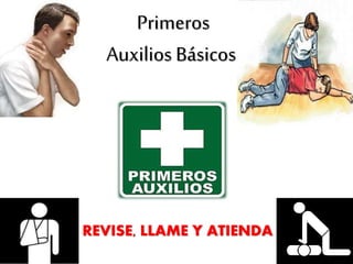 REVISE, LLAME Y ATIENDA
Primeros
Auxilios Básicos
 