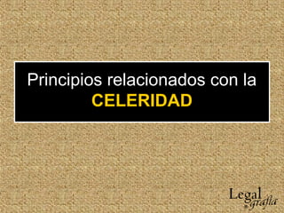 Principios relacionados con la
CELERIDAD
 