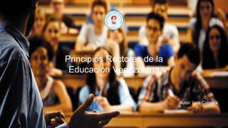 Principios Rectores de la
Educación Venezolana
Autor: Luis Cabrera
 