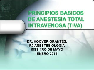 DR. HOOVER ORANTES.
R2 ANESTESIOLOGIA
ISSS 1RO DE MAYO
ENERO 2015
 
