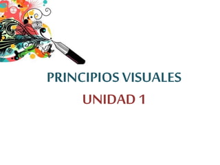 PRINCIPIOS VISUALES
UNIDAD 1
 
