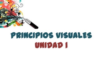 PRINCIPIOS VISUALES
      UNIDAD 1
 