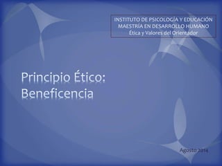 INSTITUTO DE PSICOLOGÍA Y EDUCACIÓN 
MAESTRÍA EN DESARROLLO HUMANO 
Ética y Valores del Orientador 
Agosto 2014 
 