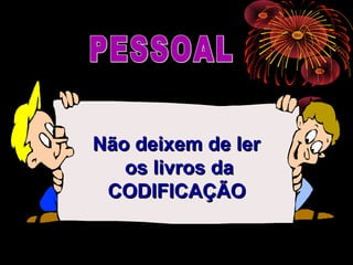 Não deixem de lerNão deixem de ler
os livros daos livros da
CODIFICAÇÃOCODIFICAÇÃO
 