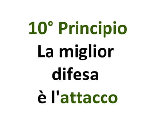 10° Principio La miglior  difesa  è l' attacco 