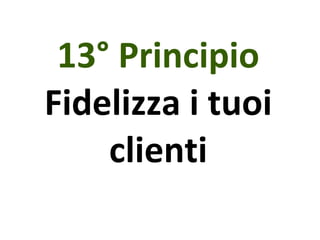 13° Principio Fidelizza i tuoi clienti 