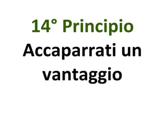 14° Principio Accaparrati un vantaggio 