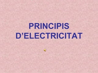 PRINCIPIS
D’ELECTRICITAT
 
